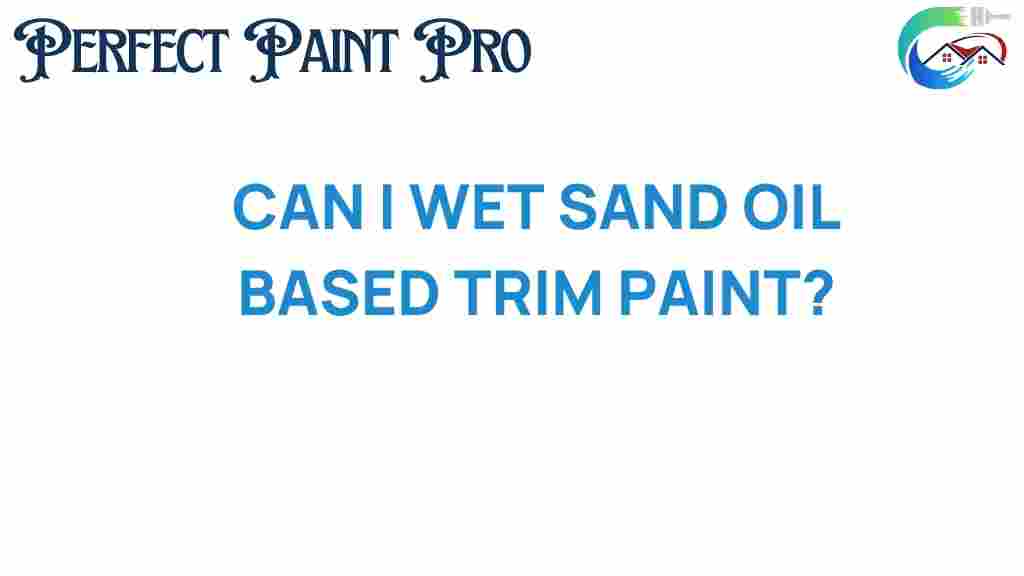 can-i-wet-sand-oil-based-trim-paint